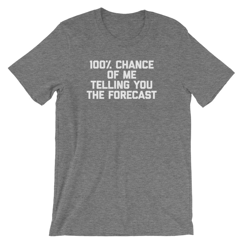 100% Chance Of Me Telling You The Forecast T-Shirt (Unisex)